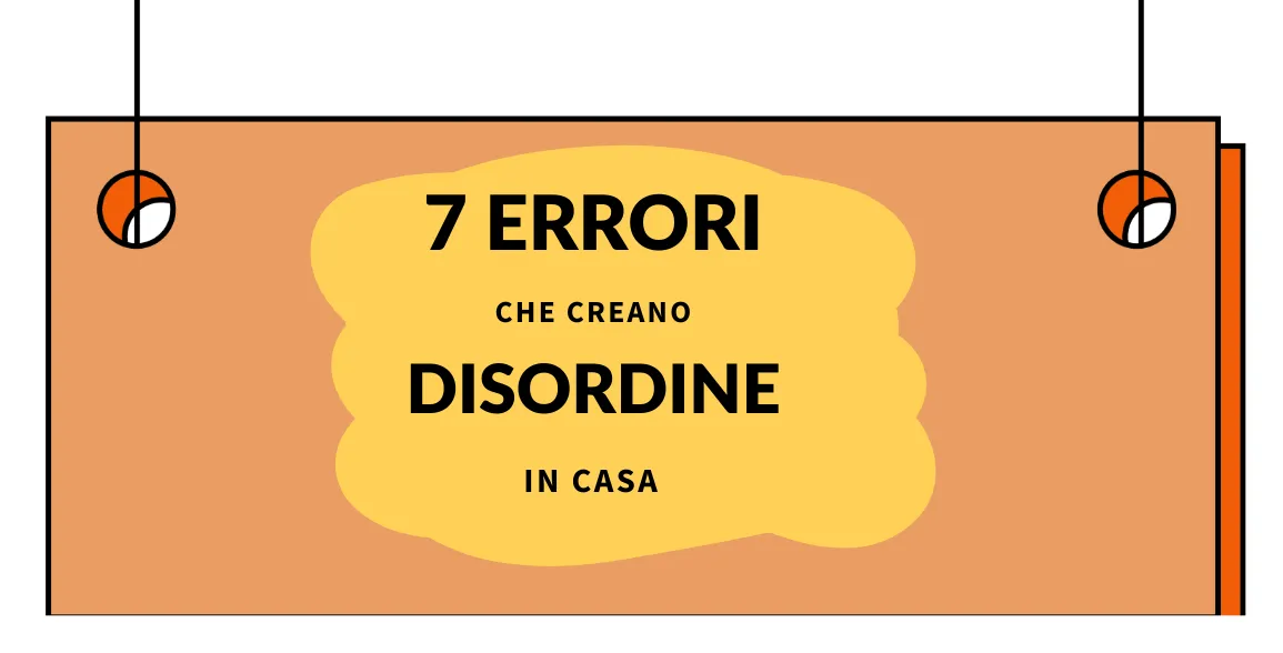 7 Errori Che Creano Disordine in Casa